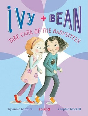 Ivy + Bean Take Care of the Babysitter by Annie Barrows
