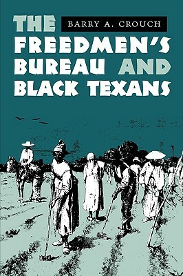 The Freedmen's Bureau and Black Texans by A. Crouch Barry, Barry a. Crouch