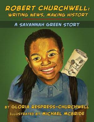 Robert Churchwell: Writing News, Making History: A Savannah Green Story by Gloria Respress-Churchwell