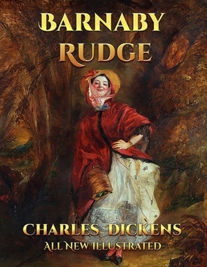 Barnaby Rudge: All New Illustrated by Charles Dickens