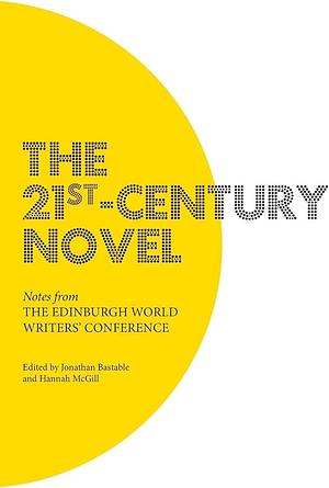The 21st-century Novel: Notes from the Edinburgh World Writers' Conference by Jonathan Bastable, Hannah McGill