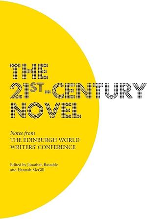 The 21st-century Novel: Notes from the Edinburgh World Writers' Conference by Hannah McGill, Jonathan Bastable