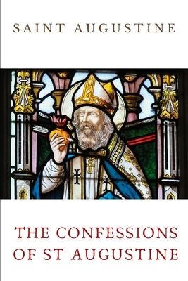 The Confessions of St Augustine: by Augustine of Hippo (354-430), the Christian theologian author of Confessions, The City of God, Reconsiderations, O by Saint Augustine of Hippo