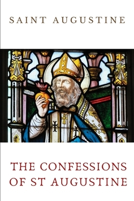 The Confessions of St Augustine: by Augustine of Hippo (354-430), the Christian theologian author of Confessions, The City of God, Reconsiderations, O by Saint Augustine