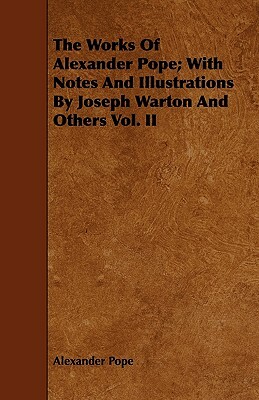 The Works Of Alexander Pope; With Notes And Illustrations By Joseph Warton And Others Vol. II by Alexander Pope