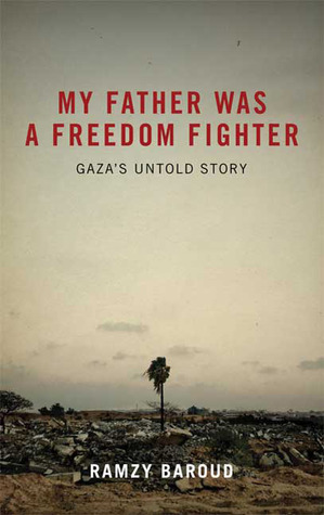 My Father Was a Freedom Fighter: Gaza's Untold Story by Ramzy Baroud