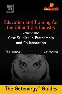 Education and Training for the Oil and Gas Industry: Case Studies in Partnership and Collaboration by Jim Playfoot, Phil Andrews