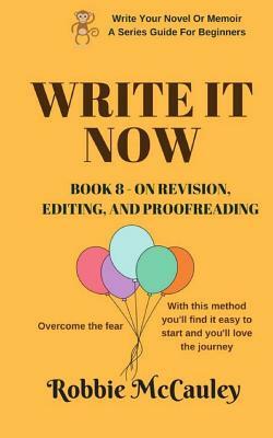 Write it Now. Book 8 - On Revision, Editing, and Proofreading: Overcome the fear. With this method you'll find it easy to start and you'll love the jo by Robbie McCauley