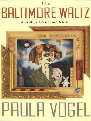 The Baltimore Waltz and Other Plays by Paula Vogel