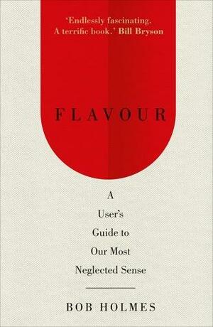 Flavour: A User's Guide to Our Most Neglected Sense by Bob Holmes