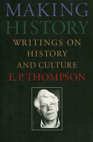 Making History: Writings on History and Culture by E.P. Thompson
