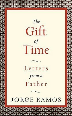 The Gift of Time: Letters from a Father by Jorge Ramos