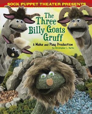 Sock Puppet Theater Presents the Three Billy Goats Gruff: A Make & Play Production by Christopher L. Harbo