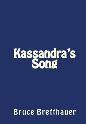 Kassandra's Song by Bruce H. Bretthauer