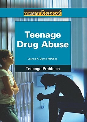 Teenage Drug Abuse by Leanne K. Currie-McGhee