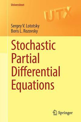 Stochastic Partial Differential Equations by Sergey V. Lototsky, Boris L. Rozovsky