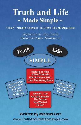 Truth and Life Made Simple: Inspired at the Holy Family Adoration Chapel, Orlando, FL by Michael Carr