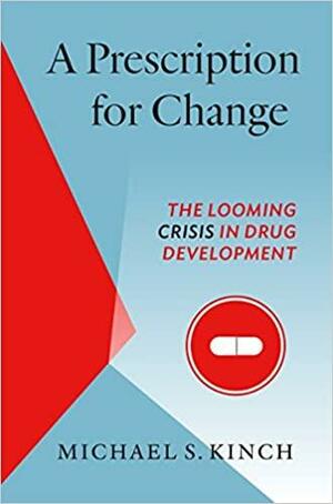 A Prescription for Change: The Looming Crisis in Drug Development by Michael Kinch