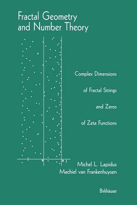 Fractal Geometry and Number Theory: Complex Dimensions of Fractal Strings and Zeros of Zeta Functions by Michel L. Lapidus, Machiel Van Frankenhuysen