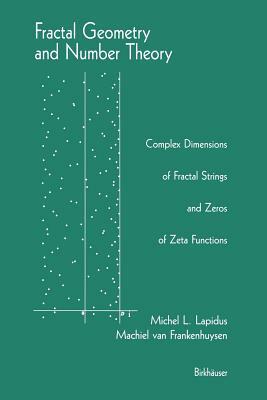 Fractal Geometry and Number Theory: Complex Dimensions of Fractal Strings and Zeros of Zeta Functions by Machiel Van Frankenhuysen, Michel L. Lapidus