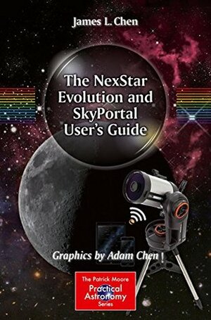 The NexStar Evolution and SkyPortal User's Guide (The Patrick Moore Practical Astronomy Series) by James L. Chen, Adam Chen