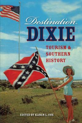 Destination Dixie: Tourism and Southern History by 