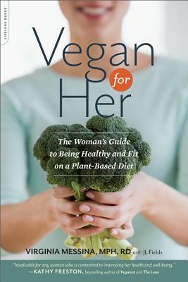 Vegan for Her: The Woman's Guide to Being Healthy and Fit on a Plant-Based Diet by Virginia Messina