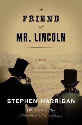 A Friend of Mr. Lincoln by Stephen Harrigan