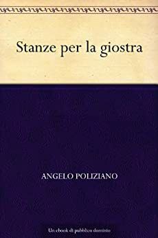 Stanze per la giostra by Angelo Ambrogini Poliziano