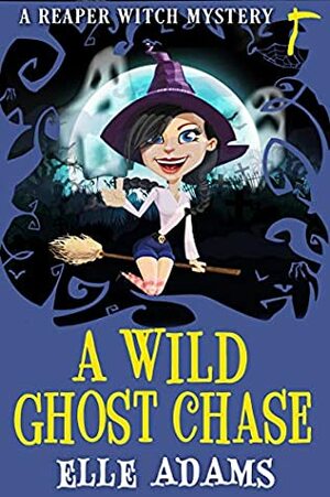 A Wild Ghost Chase (A Reaper Witch Mystery #1) by Elle Adams