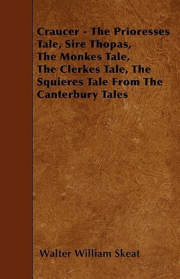 Craucer - The Prioresses Tale, Sire Thopas, The Monkes Tale, The Clerkes Tale, The Squieres Tale From The Canterbury Tales by Walter William Skeat