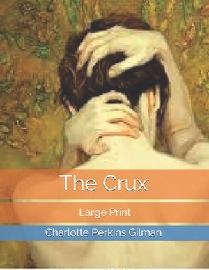 The Crux: Large Print by Charlotte Perkins Gilman