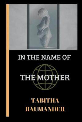 In The Name of the Mother by Tabitha Baumander
