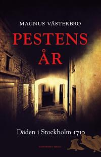 Pestens år : döden i Stockholm 1710 by Magnus Västerbro