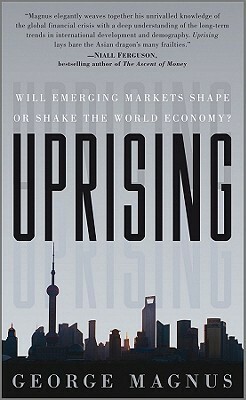 Uprising: Will Emerging Markets Shape or Shake the World Economy? by George Magnus