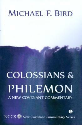 Colossians and Philemon: A New Covenant Commentary by Michael F. Bird