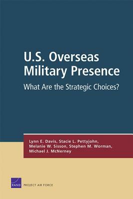 U.S. Overseas Military Presence: What Are the Strategic Choices? by Lynn E. Davis, Melanie W. Sisson, Stacie L. Pettyjohn