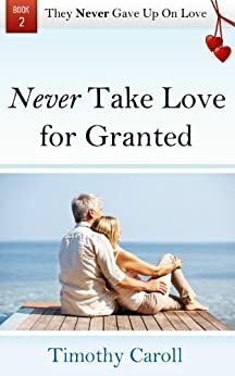 Never Take Love for Granted (They Never Gave Up on Love) by Timothy Carroll