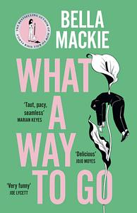 What a Way to Go by Bella Mackie