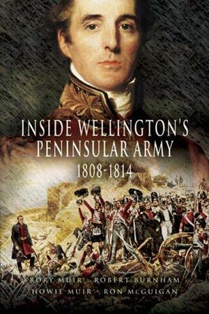 Inside Wellington's Peninsular Army, 1808 - 1814 by Rory Muir