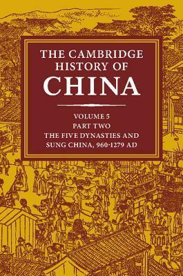 The Cambridge History of China, Volume 5: The Five Dynasties and Sung China, 960-1279 AD, Part 2 by Denis Crispin Twitchett