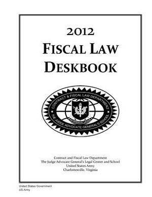 2012 Fiscal Law Deskbook by United States Government Us Army