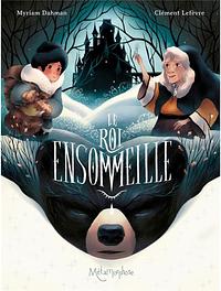 Le roi ensomeillé by Clément Lefebvre, Myriam Dahman