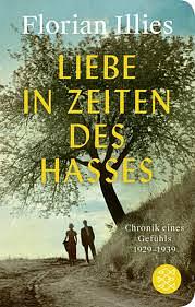 Liebe in Zeiten des Hasses: Chronik eines Gefühls 1929-1939 by Florian Illies