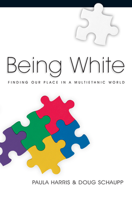 Being White: Finding Our Place in a Multiethnic World by Doug Schaupp, Paula Harris