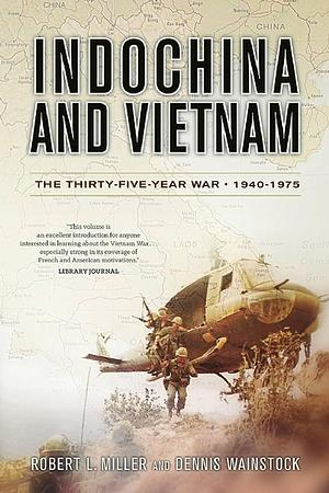 Indochina and Vietnam: The Thirty-five Year War, 1940-1975 by Robert Miller, Dennis D. Wainstock