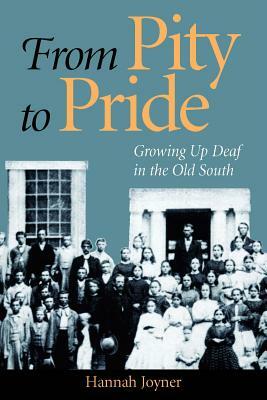 From Pity to Pride: Growing Up Deaf in the Old South by Hannah Joyner