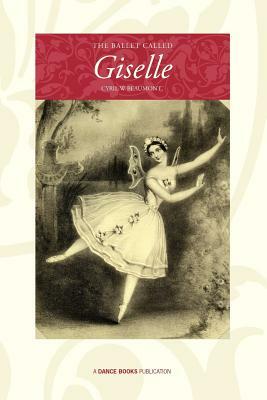 The Ballet Called Giselle by Cyril W. Beaumont