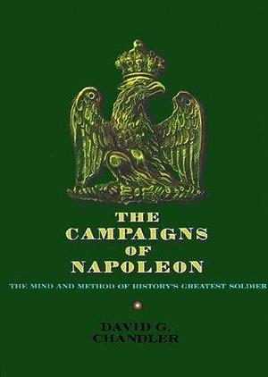The Campaigns of Napoleon: The Mind and Method of History's Greatest Soldier by David G. Chandler, David G. Chandler