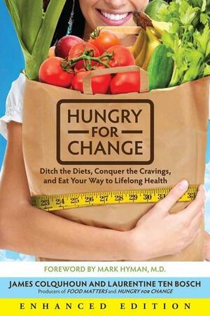 Hungry for Change (Enhanced Edition): Ditch the Diets, Conquer the Cravings, and Eat Your Way to Lifelong Health by Mark Hyman, Laurentine ten Bosch, James Colquhoun